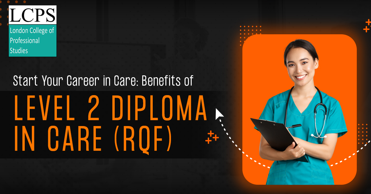 Start Your Career in Care: Benefits of Earning a Level 2 Diploma (RQF)