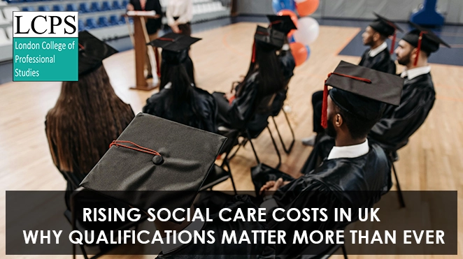 Rising Social Care Costs in UK: Why Qualifications Matter More Than Ever