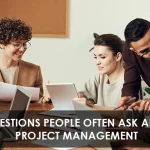 5 Questions People Often Ask About Project Management